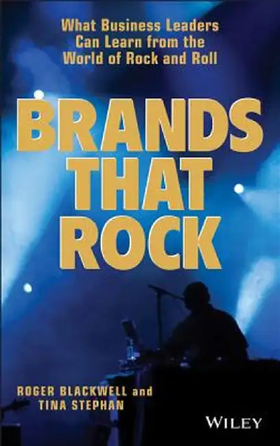 Brands That Rock: What Business Leaders Can Learn from the World of Rock and Roll by Roger Blackwell