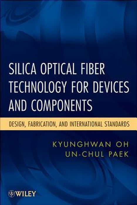 Silica Optical Fiber Technology for Devices and Components: Design, Fabrication, and International Standards by Kyunghwan Oh
