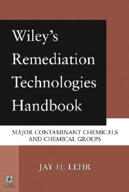 Wiley's Remediation Technologies Handbook: Major Contaminant Chemicals and Chemical Groups by Jay H. Lehr