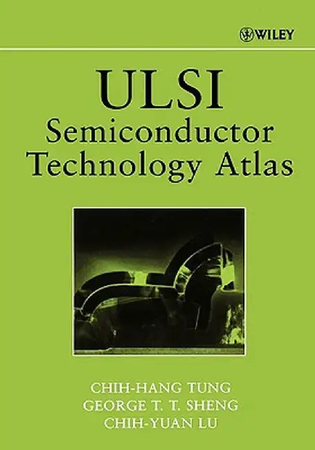 ULSI Semiconductor Technology Atlas by Chih-Hang Tung