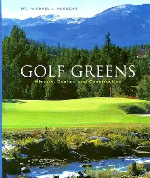 Golf Greens: History, Design, and Construction by Michael J. Hurdzan