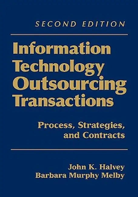 Information Technology Outsourcing Transactions: Process, Strategies, and Contracts by John K. Halvey