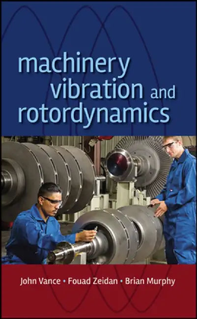 Machinery Vibration and Rotordynamics by John M. Vance