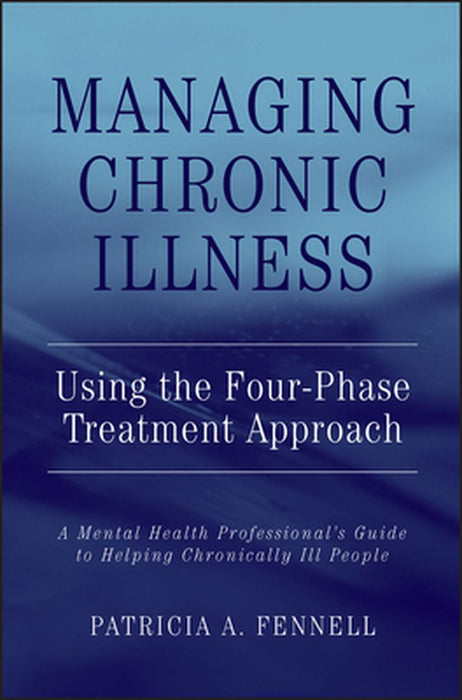 Managing Chronic Illness Using the Four-Phase Treatment Approach: A Mental Health Professional's Guide to Helping Chronically Ill People by Patricia A. Fennell