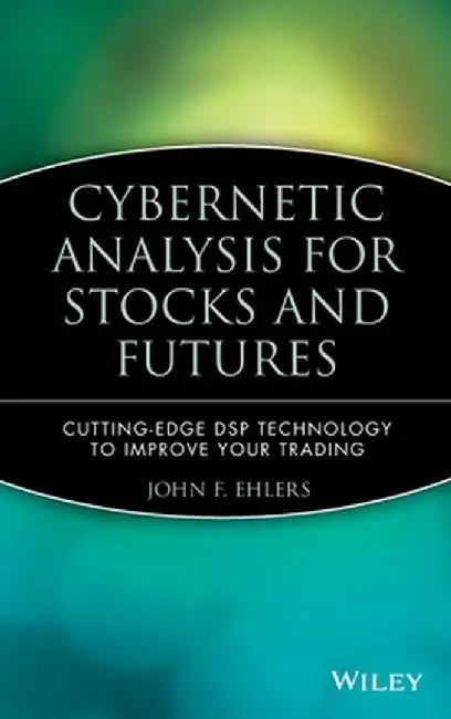 Cybernetic Analysis for Stocks and Futures: Cutting-Edge DSP Technology to Improve Your Trading by John F. Ehlers