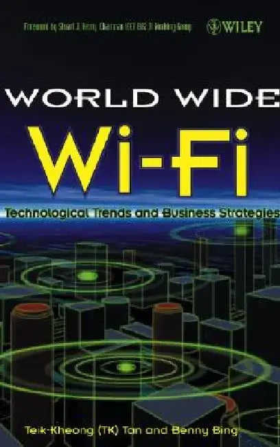 The World Wide Wi-Fi: Technological Trends and Business Strategies by Teik-Kheong Tan
