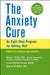 The Anxiety Cure: An Eight-step Program for Getting Well by Robert L. DuPont, Elizabeth DuPont Spencer, Caroline M. DuPont