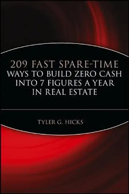 209 Fast Spare-Time Ways to Build Zero Cash Into 7 Figures a Year in Real Estate by Tyler G. Hicks