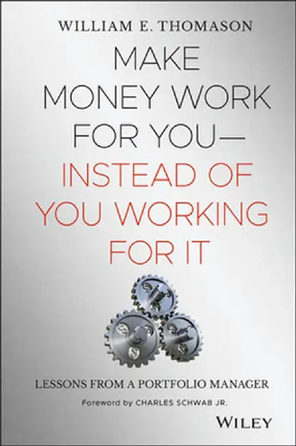 Make Money Work for You--Instead of You Working for It: Lessons from a Portfolio Manager by William Thomason