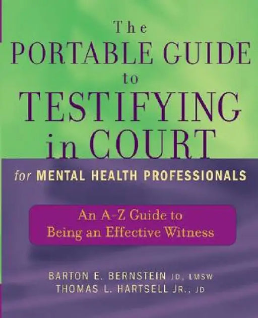 The Portable Guide to Testifying in Court for Mental Health Professionals: An A-Z Guide to Being an Effective Witness by Barton E. Bernstein