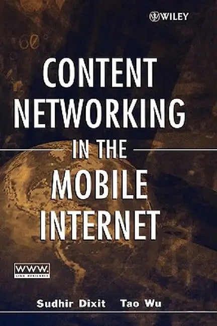 Content Networking in the Mobile Internet by Sudhir Dixit