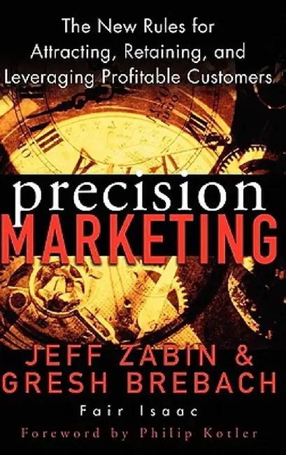 Precision Marketing: The New Rules for Attracting, Retaining and Leveraging Profitable Customers by Jeff Zabin