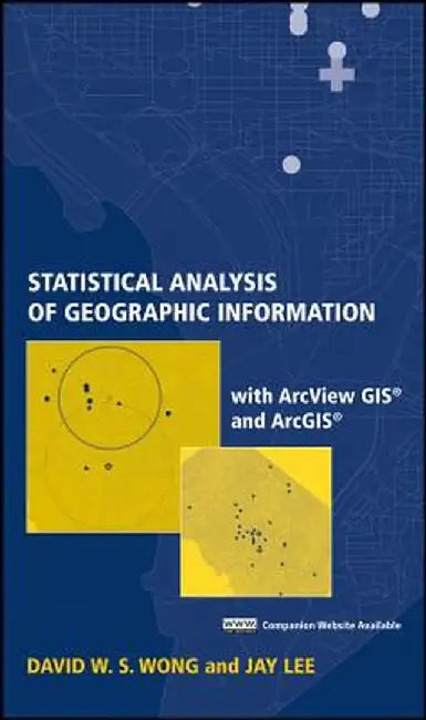 Statistical Analysis of Geographic Information with ArcView GIS and Arcgis by David W. S. Wong