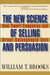 The New Science of Selling and Persuasion: How Smart Companies and Great Salespeople Sell by William T. Brooks