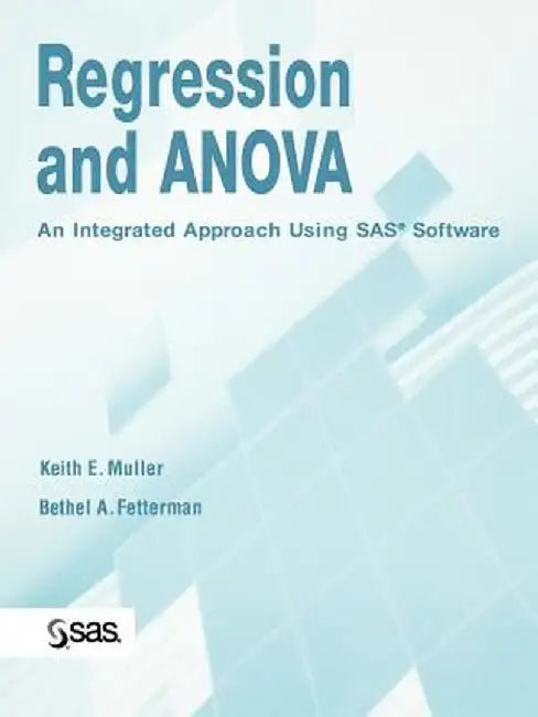 Regression and Anova: An Integrated Approach Using SAS Software by Keith E. Muller