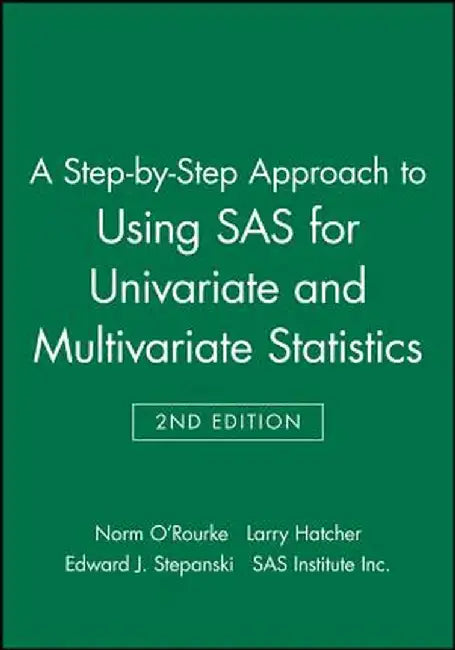 A Step-By-Step Approach to Using SAS for Univariate and Multivariate Statistics by Norm O'Rourke