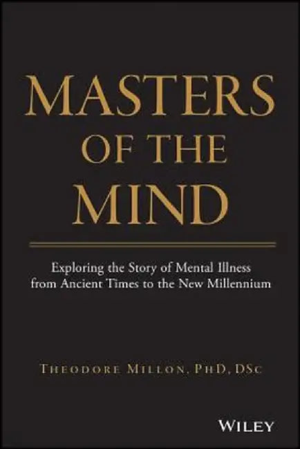 Masters of the Mind: Exploring the Story of Mental Illness from Ancient Times to the New Millennium by Theodore Millon