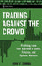 Trading Against the Crowd: Profiting from Fear and Greed in Stock, Futures and Options Markets by John F. Summa