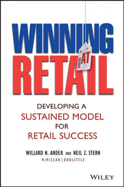 Winning at Retail: Developing a Sustained Model for Retail Success by Willard N. Ander
