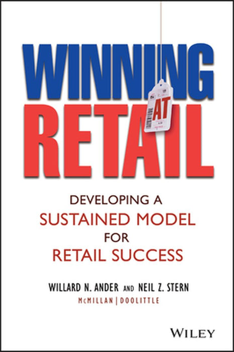 Winning at Retail: Developing a Sustained Model for Retail Success by Willard N. Ander