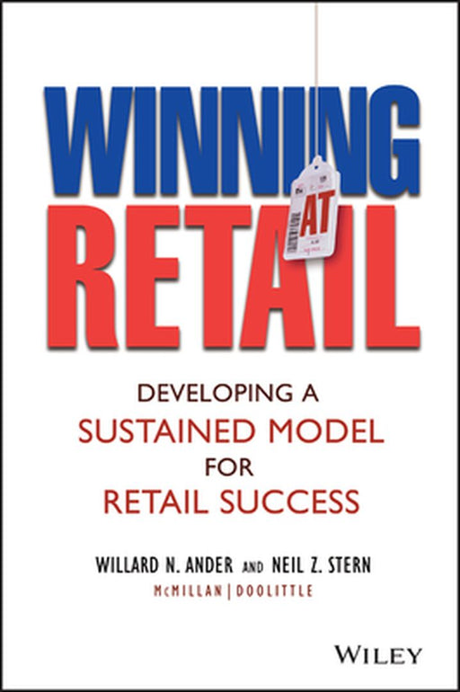 Winning at Retail: Developing a Sustained Model for Retail Success by Willard N. Ander