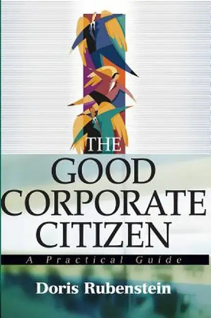 The Good Corporate Citizen: A Practical Guide by Doris Rubenstein