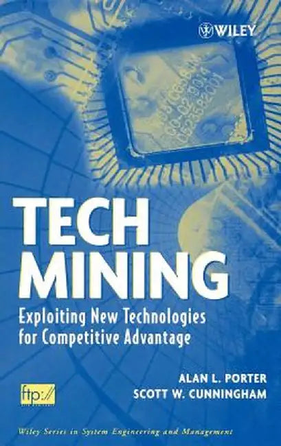 Tech Mining: Exploiting New Technologies for Competitive Advantage by Alan L. Porter