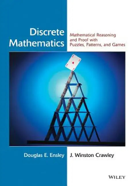 Discrete Mathematics: Mathematical Reasoning and Proof with Puzzles, Patterns, and Games by Douglas E. Ensley