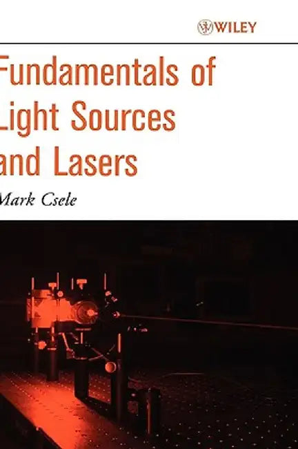 Fundamentals of Light Sources and Lasers by Mark Csele