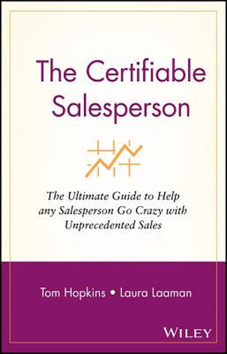 The Certifiable Salesperson: The Ultimate Guide to Help Any Salesperson Go Crazy with Unprecedented Sales! by Tom Hopkins