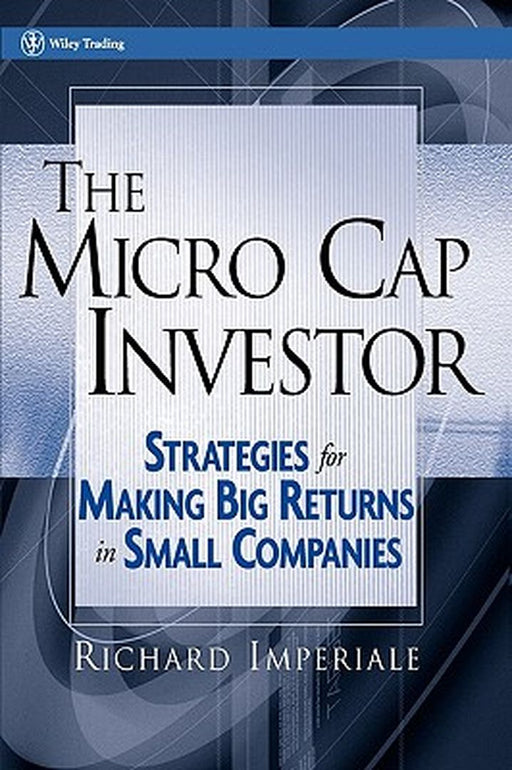The Micro Cap Investor: Strategies for Making Big Returns in Small Companies by Richard Imperiale