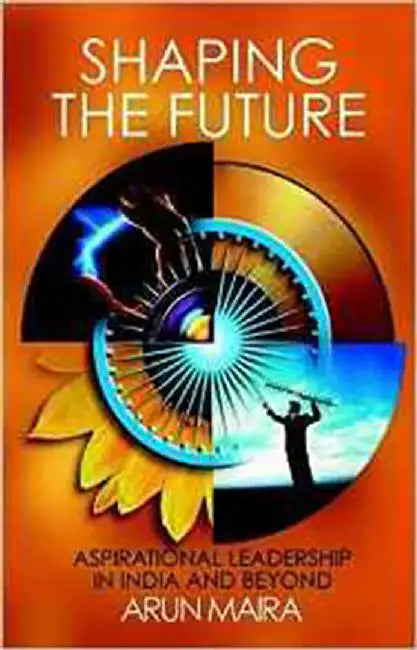 Shaping The Future: Leadership Through Communities of Aspiration in India and Beyond by Arun Maira