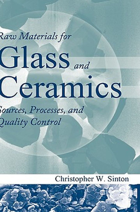 Raw Materials for Glass and Ceramics: Sources, Processes, and Quality Control by Christopher W. Sinton