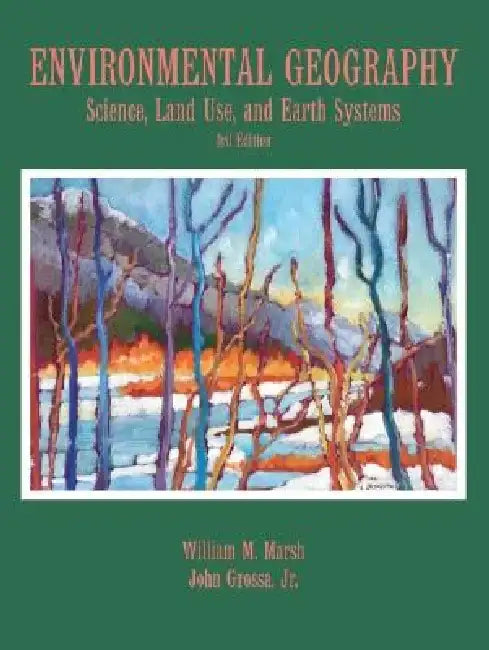 Environmental Geography: Science, Land Use, and Earth Systems by William M. Marsh