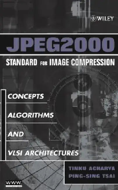 Jpeg2000 Standard for Image Compression: Concepts, Algorithms and VLSI Architectures by Tinku Acharya