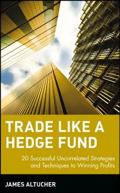 Trade Like a Hedge Fund: 20 Successful Uncorrelated Strategies and Techniques to Winning Profits by James Altucher