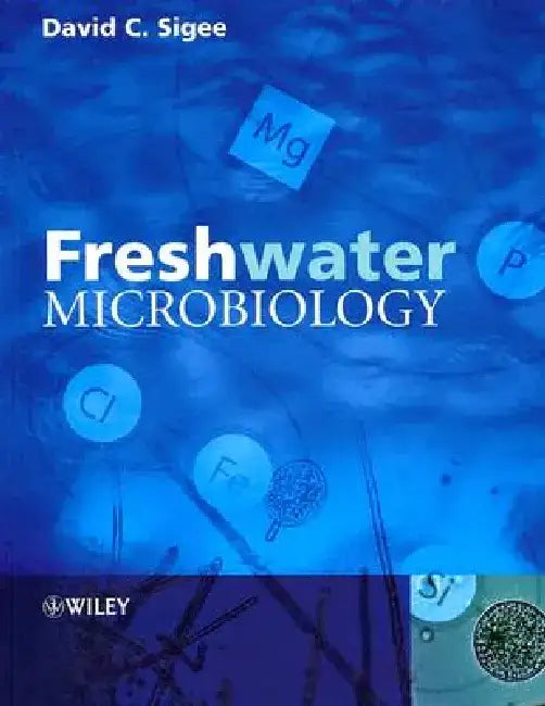 Freshwater Microbiology: Biodiversity and Dynamic Interactions of Microorganisms in the Aquatic Environment by David C. Sigee