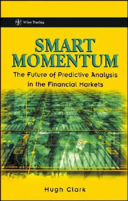 Smart Momentum: The Future of Predictive Analysis in the Financial Markets by Hugh Clark