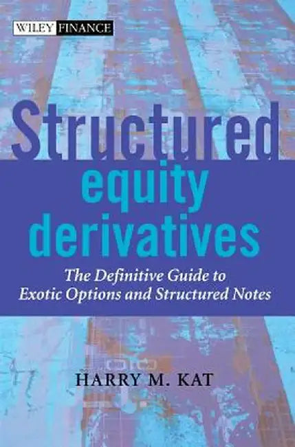 Structured Equity Derivatives: The Definitive Guide to Exotic Options and Structured Notes by Harry M. Kat
