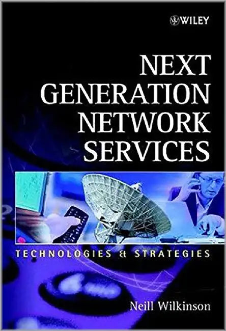 Next Generation Network Services: Technologies Strategies by Neill Wilkinson