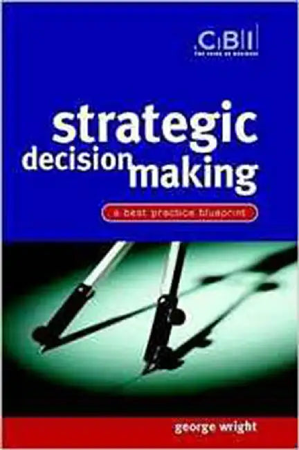 Strategic Decision Making: A Best Practice Blueprint by George Wright