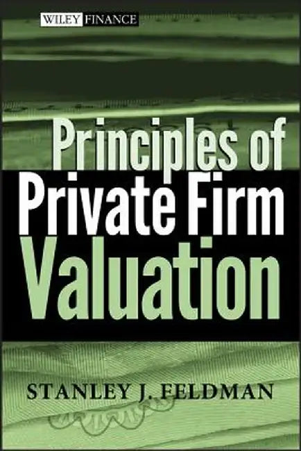 Principles of Private Firm Valuation by Stanley J. Feldman