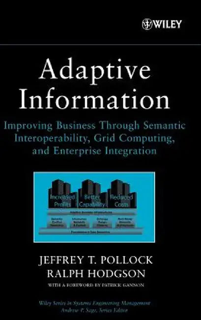 Adaptive Information: Improving Business Through Semantic Interoperability, Grid Computing, and Enterprise Integration by Jeffrey T. Pollock