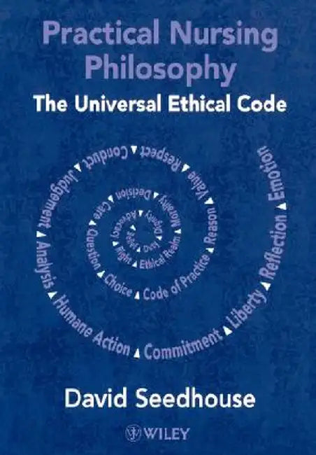 Practical Nursing Philosophy: The Universal Ethical Code by David Seedhouse