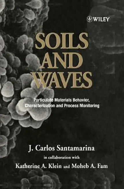 Soils and Waves: Particulate Materials Behavior, Characterization and Process Monitoring by J. Carlos Santamarina