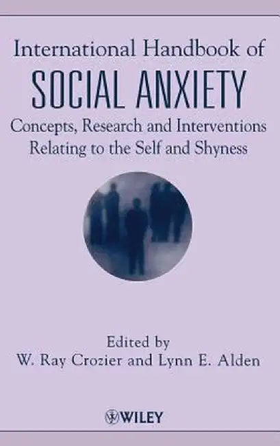 International Handbook of Social Anxiety: Concepts, Research and Interventions Relating to the Self and Shyness by W. Ray Crozier