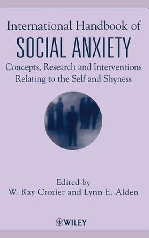 International Handbook of Social Anxiety: Concepts, Research and Interventions Relating to the Self and Shyness by W. Ray Crozier