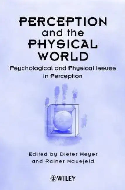 Perception and the Physical World: Psychological and Philosophical Issues in Perception by Dieter Heyer
