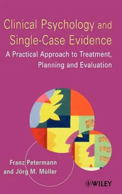 Clinical Psychology and Single-Case Evidence: A Practical Approach to Treatment Planning and Evaluation by Franz Petermann
