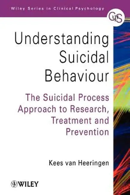 Understanding Suicidal Behaviour: The Suicidal Process Approach to Research, Treatment and Prevention by Kees van Heeringen